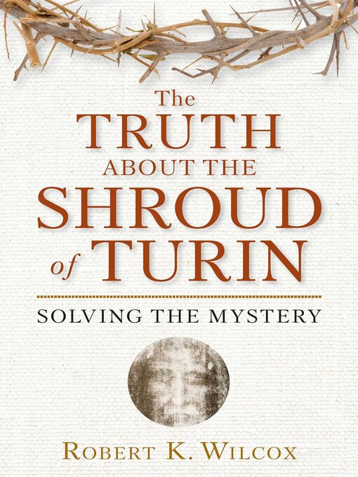 Title details for The Truth About the Shroud of Turin by Robert K. Wilcox - Available